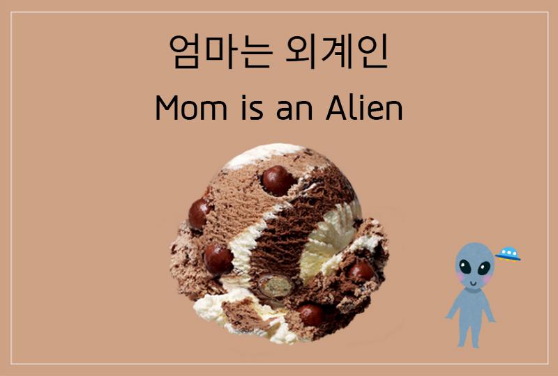Mom is an alien (엄마는 외계인)