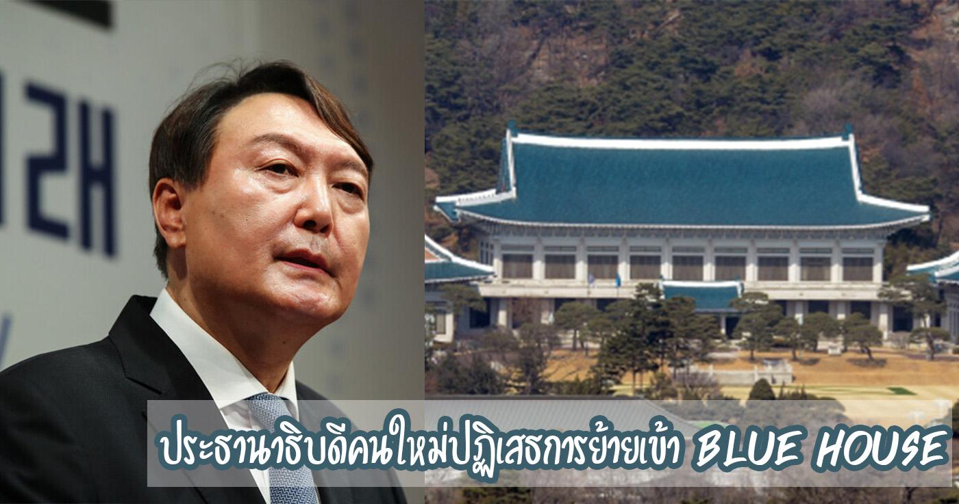 ยุนซอกยอล ประธานาธิบดีคนใหม่ปฏิเสธการย้ายเข้า Blue House