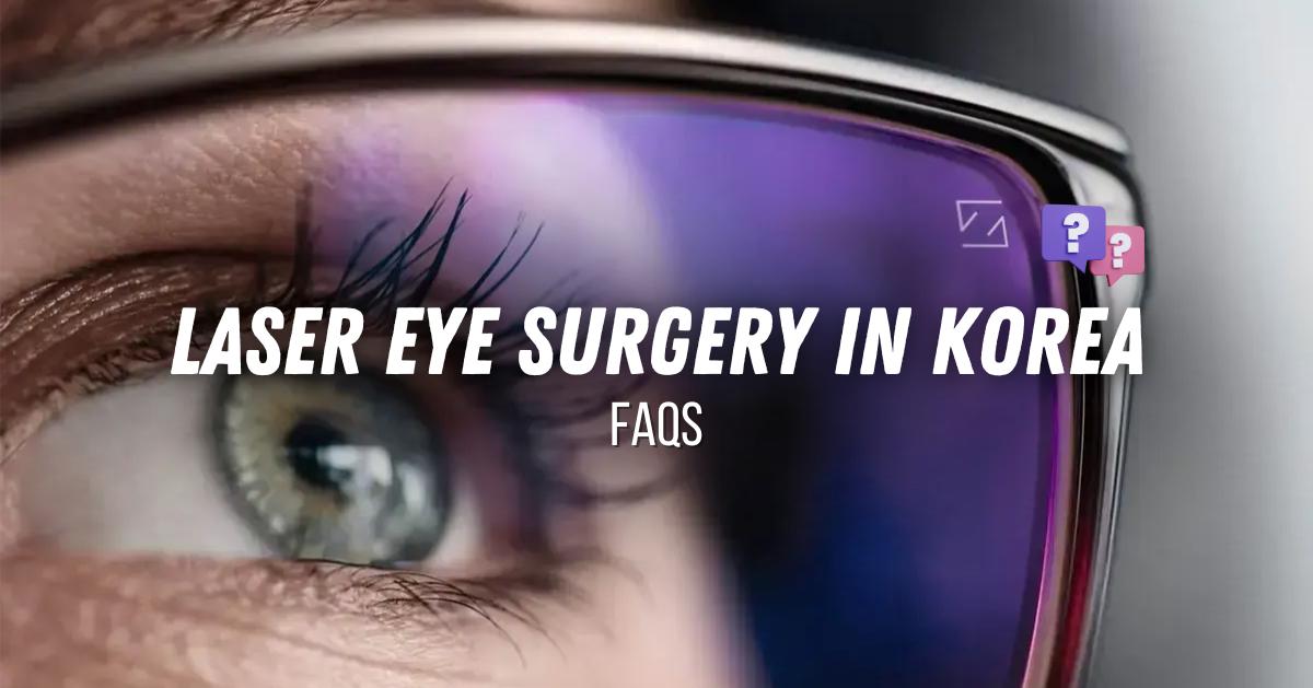 Frequently Asked Questions About Laser Eye Surgery in Korea | SMILE, SMILE PRO, LASIK, LASEK