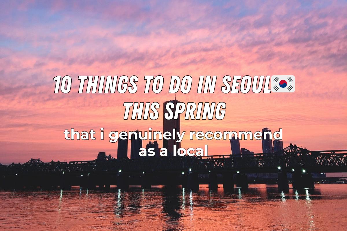 10 Things To Do In Seoul This Spring – Genuinely Recommended by a Local 