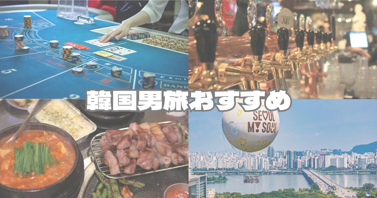韓国を男旅で遊び尽くす！おすすめスポット&楽しみ方ガイド