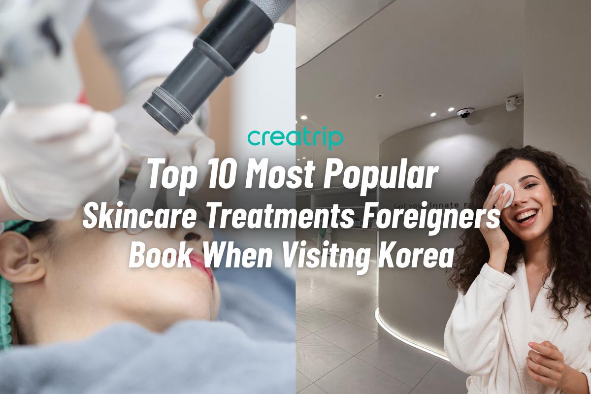 Top 10 Most Popular Skincare Treatments Foreigners Book in Korea (2025 Edition)