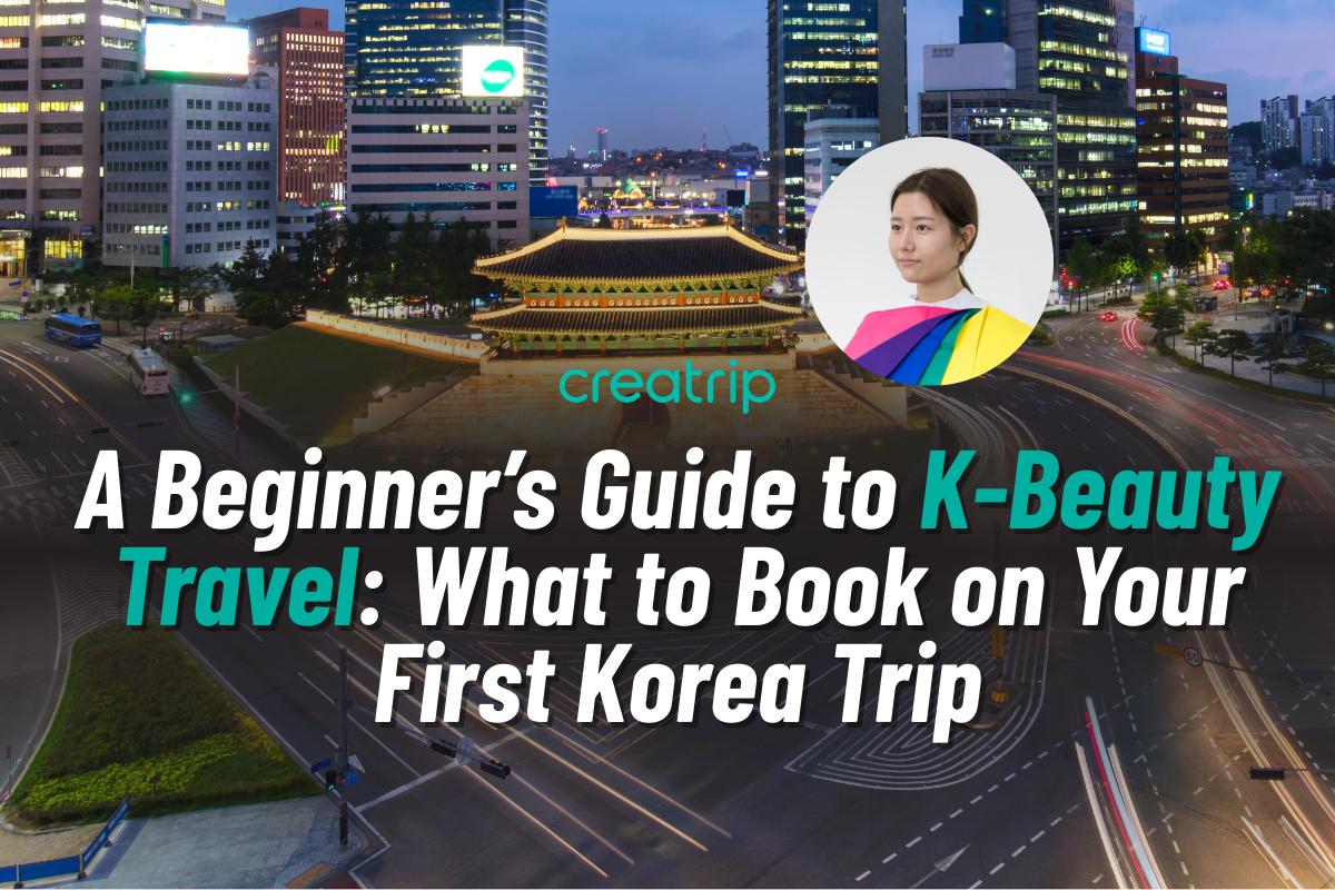 A Beginner’s Guide to K-Beauty Travel: What to Book on Your First Korea Trip