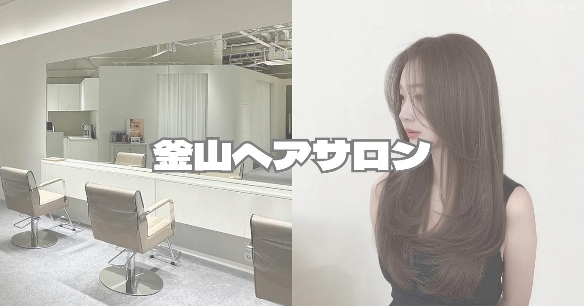 2026年 釜山で行きたい人気ヘアサロン特集