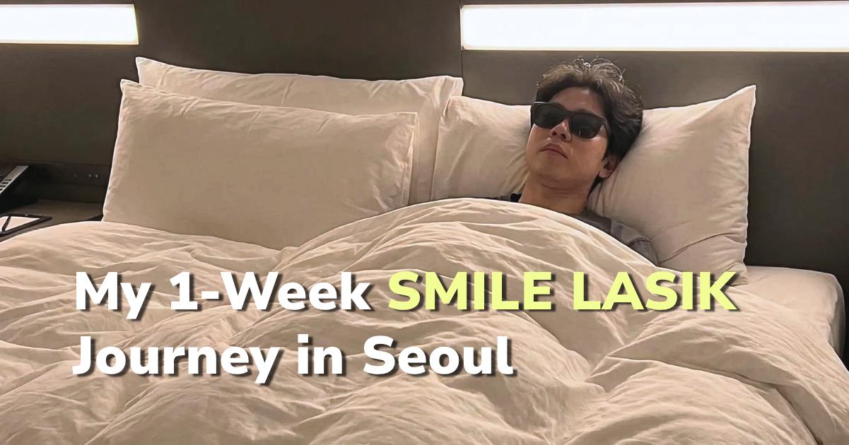 LASIK in Korea Review: My 1-Week SMILE LASIK Journey in Seoul