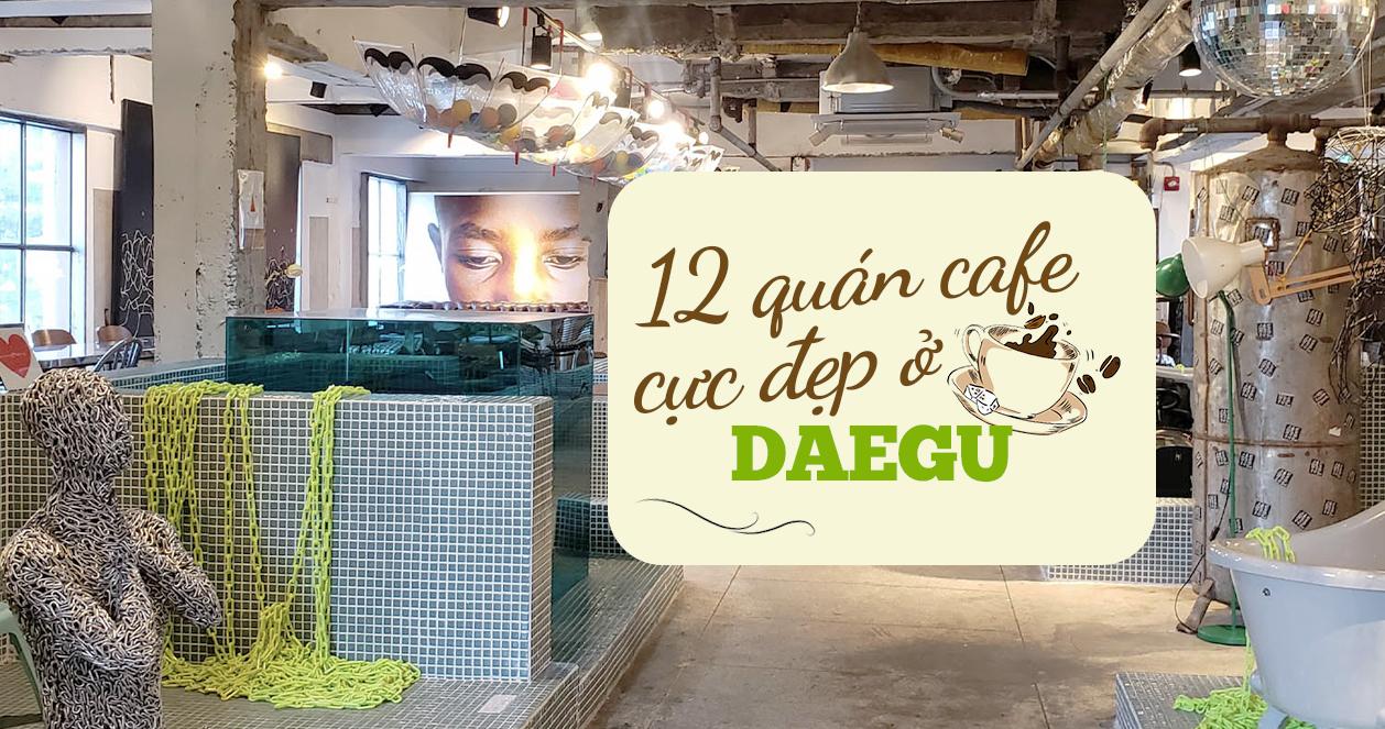 12 quán cafe chụp ảnh sống ảo cực đẹp nhất định phải đến ở Daegu!