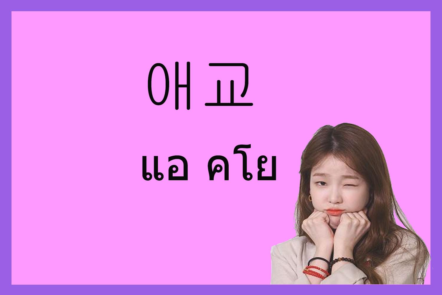 คำภาษาเกาหลีที่มีเสียงอ่านว่า แอ คโย ความหมายว่า น่ารัก เสน่ห์ตามพจนานุกรม แต่ใช้หมายถึงการแสดงท่าทางน่ารักในวัฒนธรรมเกาหลี เช่น ไอดอลเกาหลีแสดงท่าทาง แอคโย บนเวที